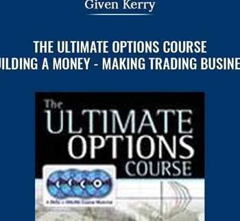 The Ultimate Options Course – Building a Money-Making Trading Business - Given Kerry