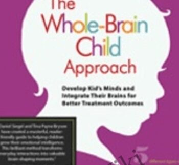 The Whole-Brain Child Approach: Develop Kids' Minds and Integrate Their Brains for Better Outcomes
