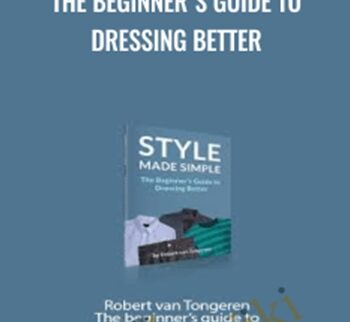 The beginner's guide to DRESSING BETTER - Robert van Tongeren