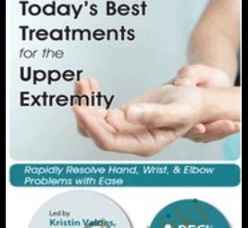 Today's Best Treatments for the Upper Extremity: Rapidly Resolve Hand, Wrist & Elbow Problems with Ease - Kristin Valdes