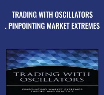 Trading with Oscillators. Pinpointing Market Extremes - Mark Etzkorn