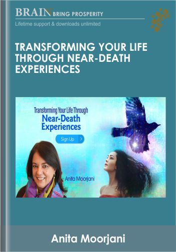Transforming Your Life Through Near-Death Experiences – Anita Moorjani