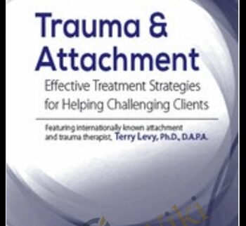 Trauma & Attachment: Effective Treatment Strategies for Helping Challenging Clients - Terry Levy