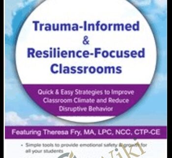 Trauma-Informed & Resilience-Focused Classrooms: Quick & Easy Strategies to Improve Classroom Climate and Reduce Disruptive Behavior - Theresa Fry