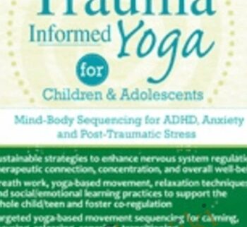 Trauma-Informed Yoga for Children and Adolescents: Mind-Body Sequencing for ADHD, Anxiety and Post-Traumatic Stress - Kathy Flaminio