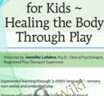 Trauma Treatment for Kids - Healing the Body Through Play: Advanced Interactive Workshop - Jennifer Lefebre