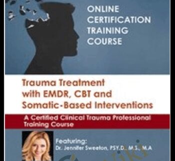 Trauma Treatment with EMDR, CBT and Somatic-Based Interventions: A Certified Clinical Trauma Professional Training Course - Jennifer Sweeton