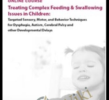 Treating Complex Feeding & Swallowing Issues in Children: Targeted Sensory, Motor, and Behavior Techniques for Dysphagia, Autism, Cerebral Palsy and other Developmental Delays - Angela Mansolillo & Jessica Hunt