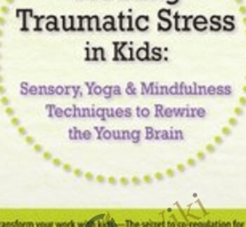 Treating Traumatic Stress in Kids: Sensory, Yoga & Mindfulness Techniques to Rewire the Young Brain - Victoria Grinman