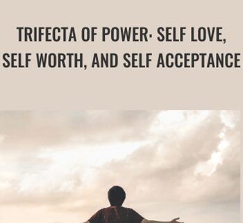 Trifecta of Power: Self Love, Self Worth, And Self Acceptance