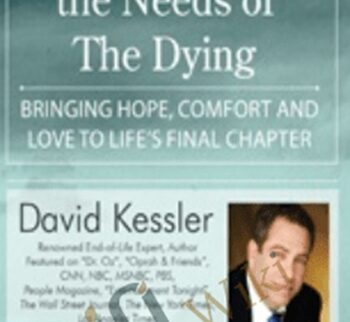 Understanding the Needs of the Dying: Bringing Hope, Comfort and Love to Life's Final Chapter - David Kessler
