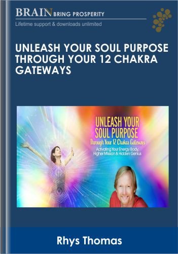 Unleash Your Soul Purpose Through Your 12 Chakra Gateways – Rhys Thomas