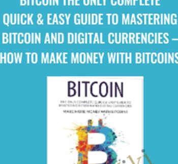 Bitcoin The Only Complete Quick & Easy Guide To Mastering Bitcoin and Digital Currencies – How To Make Money with Bitcoins – Victor Finch