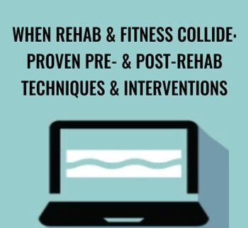 When Rehab & Fitness Collide: Proven Pre- & Post-Rehab Techniques & Interventions - Milica McDowell