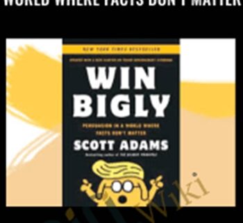 Win Bigly: Persuasion in a World Where Facts Don’t Matter – Scott Adams