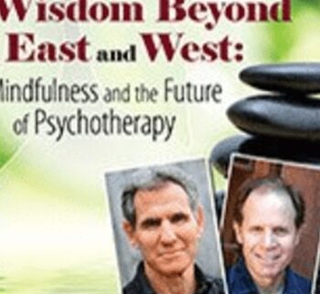 Wisdom Beyond East and West: Mindfulness and the Future of Psychotherapy with Jon Kabat Zinn, Ph.D. and Daniel Siegel, MD - Daniel J. Siegel &  Jon Kabat-Zinn