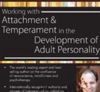Working with Attachment and Temperament in the Development of Adult Personality with Daniel J. Siegel, M.D. - Daniel J. Siegel