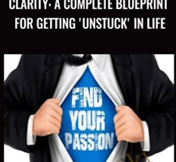 Clarity: A Complete Blueprint For Getting ‘Unstuck’ In Life – Kain Ramsay