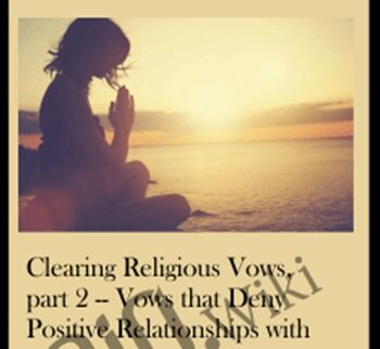 Clearing Religious Vows, part 2 -- Vows that Deny Positive Relationships with Self, Spirit, and Others