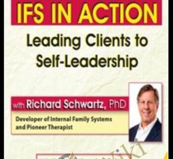 IFS In Action: Leading Clients To Self-Leadership – Richard C. Schwartz