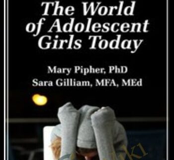 The World Of Adolescent Girls Today – Mary Pipher & Sara Gilliam
