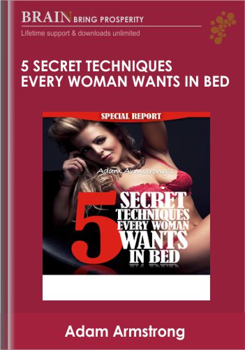 5 Secret Techniques Every Woman Wants In Bed By Adam Armstrong