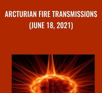 Arcturian Fire Transmissions (June 18, 2021)