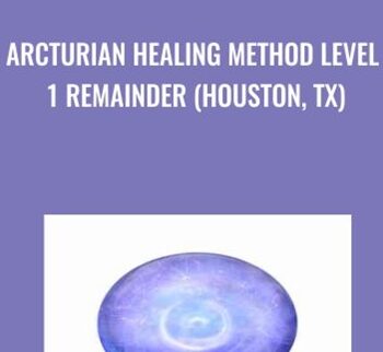 Arcturian Healing Method Level 1 Remainder (Houston, TX)
