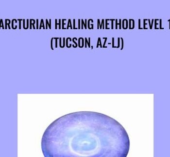 Arcturian Healing Method Level 1 (Tucson, AZ-LJ)