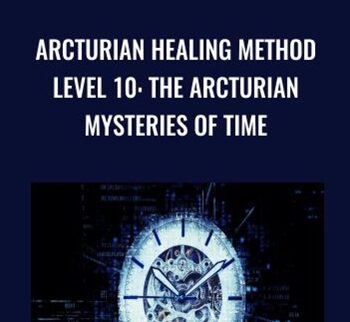 Arcturian Healing Method Level 10 – The Arcturian Mysteries Of Time