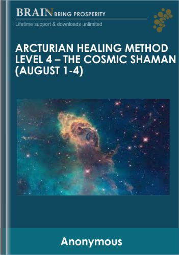 Arcturian Healing Method Level 4 – The Cosmic Shaman (August 1-4)