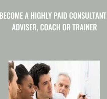 Become A Highly Paid Consultant, Adviser, Coach Or Trainer