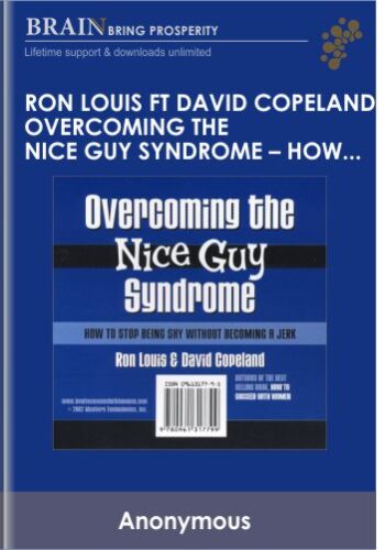 Overcoming the Nice Guy Syndrome - How to Stop Being Shy Without Becoming A Jerk - Ron Louis & David Copeland