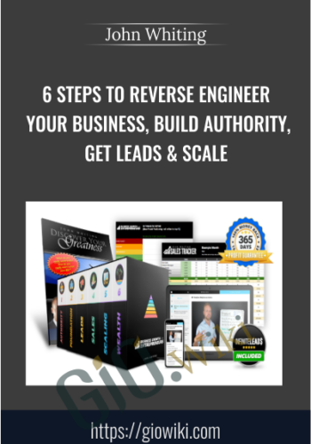 6 Steps to Reverse Engineer Your Business, Build Authority, Get Leads & Scale - John Whiting