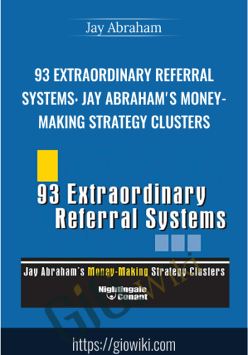 93 Extraordinary Referral Systems: Jay Abraham's Money-Making Strategy Clusters - Jay Abraham