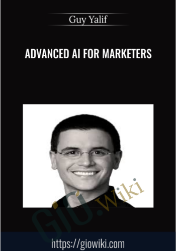 Advanced AI For Marketers - Guy Yalif