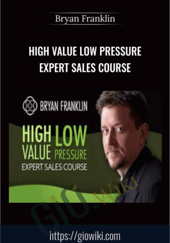High Value Low Pressure Expert Sales Course - Bryan Franklin