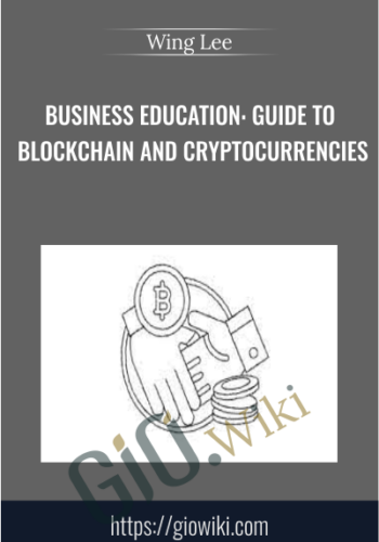 Business Education: Guide to Blockchain and Cryptocurrencies - Wing Lee