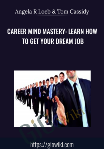Career Mind Mastery: Learn How To Get Your Dream Job – Angela R Loeb & Tom Cassidy