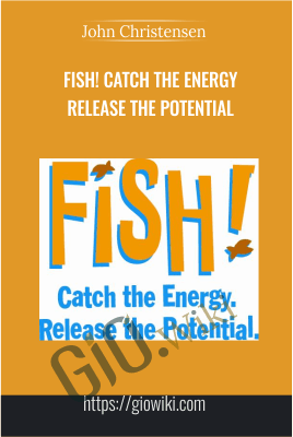 Fish! Catch The Energy. Release The Potential – John Christensen