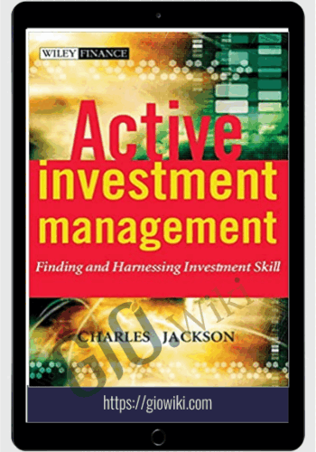 Active Investment Management Finding And Harnessing Investment Skill – Charles Jackson
