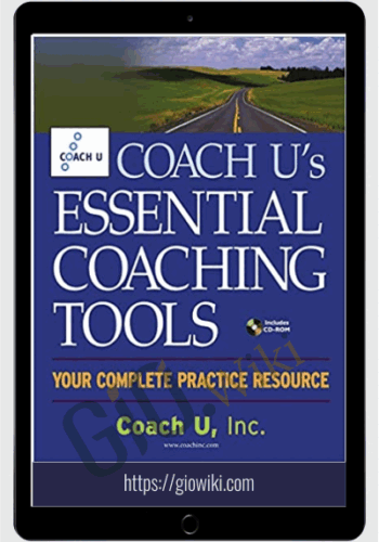 Coach U's Essential Coaching Tools: Your Complete Practice Resource - Coach U