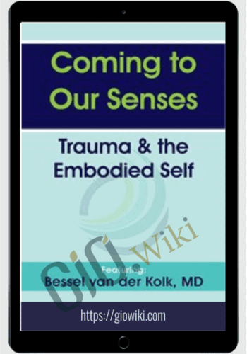Coming To Our Senses: Trauma & The Embodied Self – Bessel Van Der Kolk