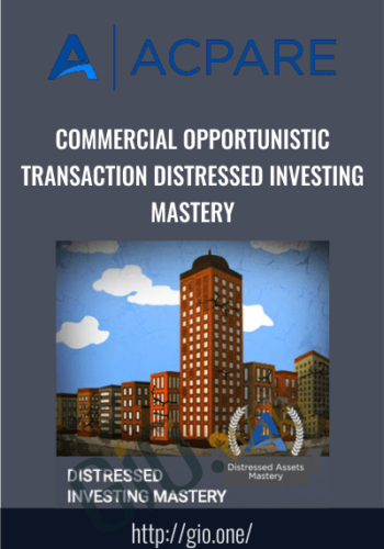 Commercial Opportunistic Transaction Distressed Investing Mastery - ACPARE