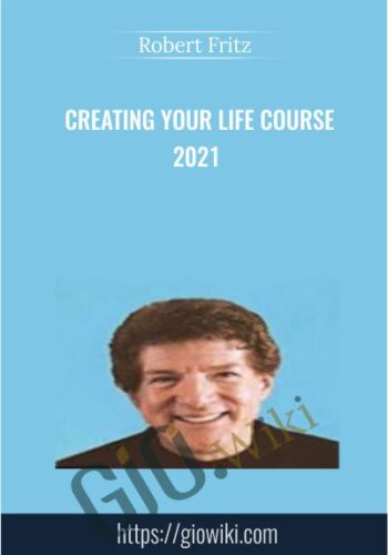 Creating Your Life Course 2021 - Robert Fritz