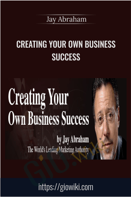 Creating Your Own Business Success – Jay Abraham