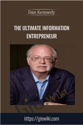 The Ultimate Information Entrepreneur – Dan Kennedy