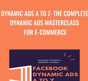 Dynamic Ads A To Z – The Complete Dynamic Ads Masterclass For E-Commerce By Andrew Foxwell
