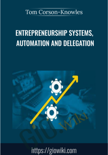 Entrepreneurship Systems, Automation and Delegation - Tom Corson-Knowles
