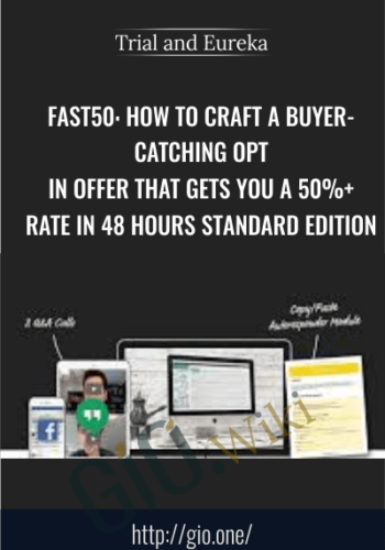 FAST50. How To Craft A Buyer-Catching Opt-In Offer That Gets You A 50%+ Rate In 48 Hours STANDARD EDITION – Trial And Eureka